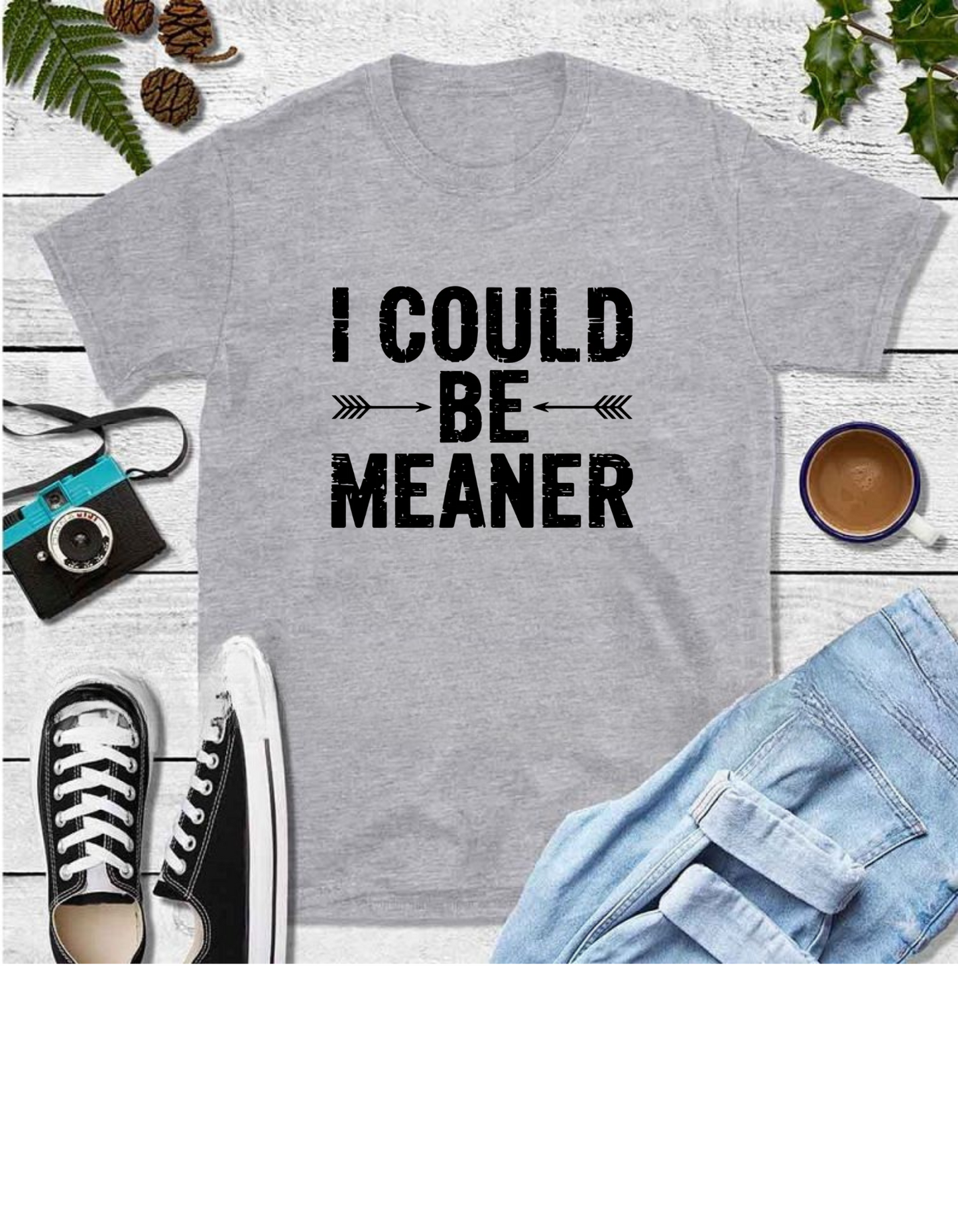 I Could Be Meaner Tshirt