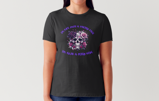 **SKULL** "I'M NOT JUST A PRETTY FACE I'M ALSO A PETTY VIBE" T-shirt