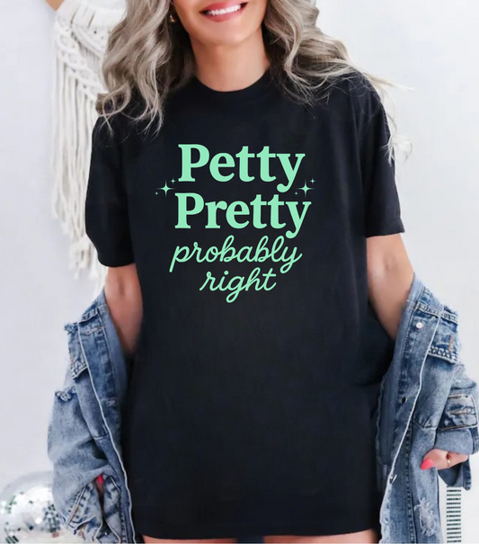 Petty Pretty probably right Tshirt