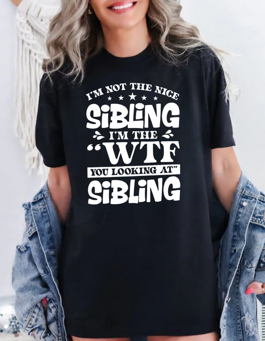 “I’m Not the Nice Sibling, I’m the WTF You Looking At Sibling” T-shirt