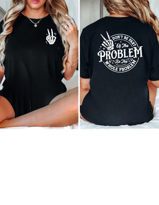 "Don’t Be Part of the Problem – Be the Whole Problem" T-Shirt