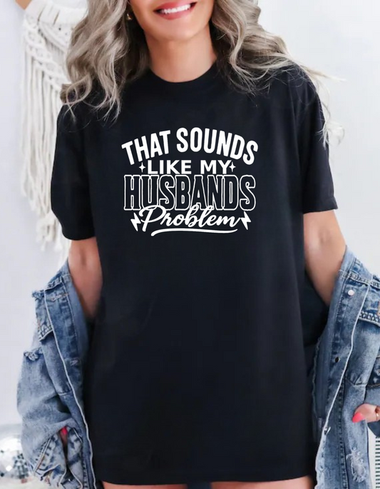 That Sounds Like My Husbands Problem T-shirt